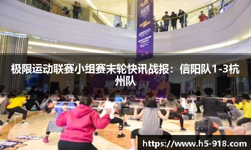 极限运动联赛小组赛末轮快讯战报:信阳队1-3杭州队