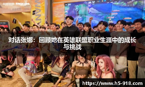对话张娜:回顾她在英雄联盟职业生涯中的成长与挑战